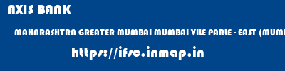 AXIS BANK  MAHARASHTRA GREATER MUMBAI MUMBAI VILE PARLE - EAST (MUMBAI)  ifsc code